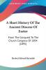 A Short History of the Ancient Diocese of Exeter: From the Conquest to the Church Congress of 1894: From The Conquest To The Church Congress Of 1894 (1895)