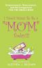 I Don't Want To Be a "Mom" Today!!!: Empowerment Reassurance and Encouragement for the Single Mom