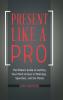 Present Like a Pro: The Modern Guide to Getting Your Point Across in Meetings Speeches and the Media