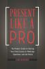 Present Like a Pro: The Modern Guide to Getting Your Point Across in Meetings Speeches and the Media