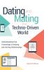 Dating and Mating in a Techno-Driven World: Understanding How Technology Is Helping and Hurting Relationships (Sex Love and Psychology)