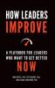 How Leaders Improve: A Playbook for Leaders Who Want to Get Better Now