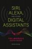 Siri Alexa and Other Digital Assistants: The Librarian's Quick Guide