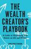 The Wealth Creator's Playbook: A Guide to Maximizing Your Return on Life and Money