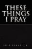 These Things I Pray