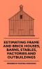 Estimating Frame And Brick Houses Barns Stables Factories And Outbuildings