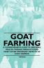 Goat Farming - A Comprehensive Guide to Breeding Health Feeding Products and Many Other Important Aspects of Goat Farming