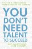 You Don't Need Talent to Succeed