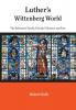 Luther's Wittenberg World: The Reformer's Family Friends Followers and Foes