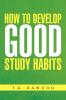 How to Develop Good Study Habits