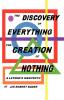 The Discovery of Everything the Creation of Nothing