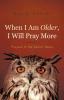 When I Am Older I Will Pray More