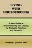 Living with Schizophrenia: A Brief Guide to Understanding and Coping for Patients Families and Providers