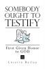 Somebody Ought to Testify: First Given Honor to GOD: First Given Honor to God