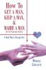 How to Get a Man Keep a Man and Marry a Man; In No Particular Order