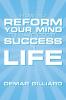 How to Reform Your Mind to Have Good Success in Life: to Have Good Success in Life