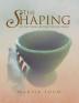 The Shaping: Of the Vessel By the Potter's Hand