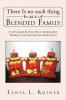 There Is No Such Thing as a Blended Family: A survival guide for those who are thinking about blending or for those who have already done it