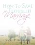 How To Save A Troubled Marriage