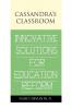 Cassandra's Classroom Innovative Solutions For Education Reform