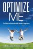 Optimize Me: The Guide to Better Health Wealth & Happiness