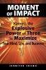 Moment of Impact: Harness the Explosive Power of Three to Maximize Your Mind Life and Business