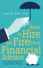 How to Hire (or Fire) Your Financial Advisor