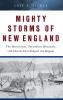 Mighty Storms of New England: The Hurricanes Tornadoes Blizzards and Floods That Shaped the Region