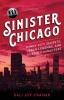 Sinister Chicago: Windy City Secrets Urban Legends and Sordid Characters