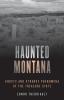 Haunted Montana: Ghosts and Strange Phenomena of the Treasure State (Haunted Series)