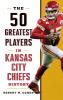 The 50 Greatest Players in Kansas City Chiefs History