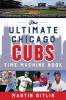 The Ultimate Chicago Cubs Time Machine Book