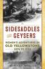 Sidesaddles and Geysers: Women's Adventures in Old Yellowstone 1874 to 1903