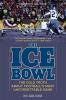 The Ice Bowl: The Cold Truth About Football's Most Unforgettable Game