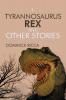 I Tyrannosaurus Rex and Other Stories