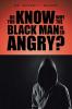 Do You Know Why the Black Man Is So Angry?