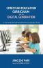 Christian Education Curriculum for the Digital Generation: A Case Study of Second-Generation Korean Australian Youth