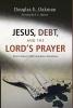 Jesus Debt and the Lord's Prayer: First-Century Debt and Jesus' Intentions