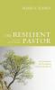 The Resilient Pastor: Ten Principles for Developing Pastoral Resilience