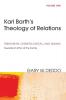 Karl Barth's Theology of Relations Volume 1: Trinitarian Christological and Human: Towards an Ethic of the Family