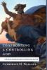 Confronting a Controlling God: Christian Humanism and the Moral Imagination: 7 (Confronting Fundamentalism)