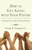 How to Get Along with Your Pastor: Creating Partnership for Doing Ministry