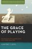 The Grace of Playing: Pedagogies for Leaning Into God's New Creation (Horizons in Religious Education)