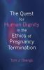 The Quest for Human Dignity in the Ethics of Pregnancy Termination