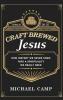 Craft Brewed Jesus: How History We Never Knew Taps a Spirituality We Really Need