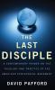 The Last Disciple: A Contemporary Primer on the Theology and Practice of the American Pentecostal Movement