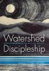 Watershed Discipleship: Reinhabiting Bioregional Faith and Practice