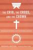 The Crib the Cross and the Crown: Reflections on the Stories of the First Christmas and Easter