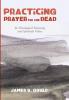 Practicing Prayer for the Dead: Its Theological Meaning and Spiritual Value