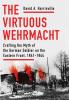 The Virtuous Wehrmacht: Crafting the Myth of the German Soldier on the Eastern Front 1941-1944 (Battlegrounds: Cornell Studies in Military History)